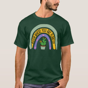 bloom where you are planted gardening T-Shirt