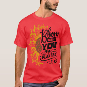 Bloom Where You Are Planted Great Sunflower Motiva T-Shirt
