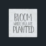 Bloom Where You Are Planted Stone Magnets<br><div class="desc">Bloom Where You Are Planted</div>