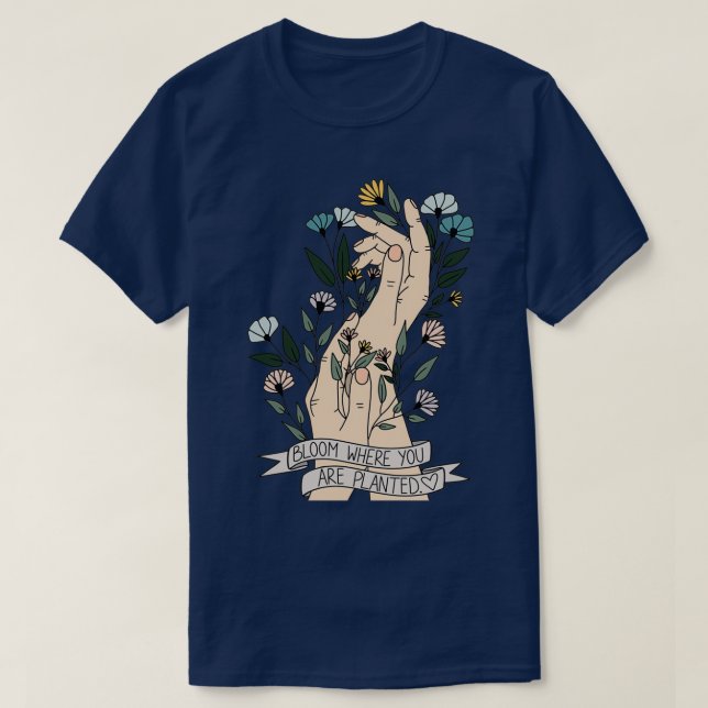 Bloom Where You Are Planted T-Shirt (Design Front)