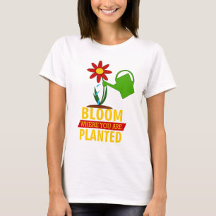 BLOOM Where YOU Are PLANTED T-Shirt