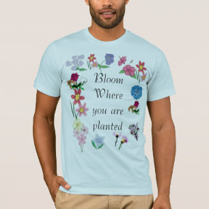 Bloom where you are planted T-Shirt
