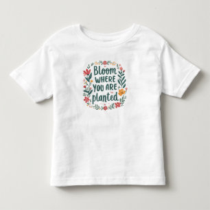  Bloom Where You Are Planted Toddler T-shirt