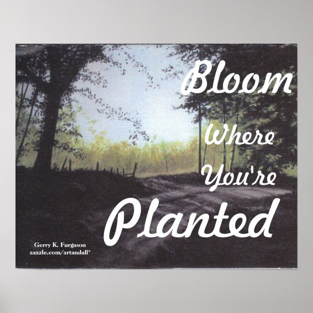 "BLOOM WHERE YOU'RE PLANTED" POSTER (Front)