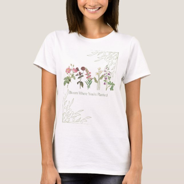 "Bloom where you're planted" T-Shirt (Front)