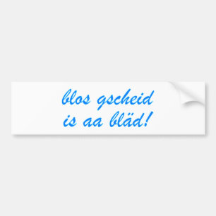 blos gscheid is aa bläd Bayrisch Bumper Sticker