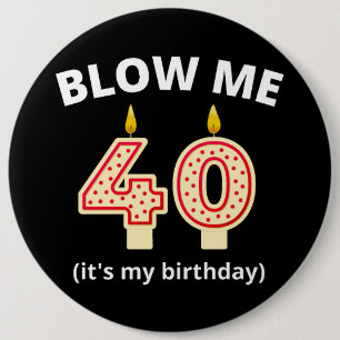 Blow Me 40th Birthday 6 Inch Round Button