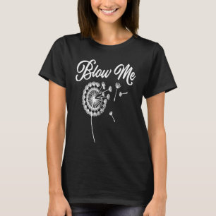 Blow Me Dandelion Saying Sarcastic Plants Cute T-Shirt