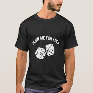 Blow Me For Luck Blow Dice Funny Parody T-Shirt
