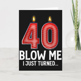 Blow Me I Turned 40 Years Old Funny 40th Birthday  Card