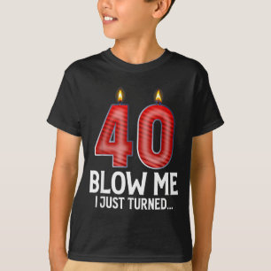 Blow Me I Turned 40 Years Old Funny 40th Birthday T-Shirt