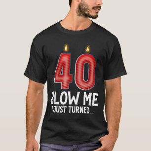 Blow Me I Turned 40 Years Old Funny 40th Birthday  T-Shirt