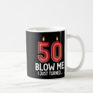 Blow Me I Turned 50 Years Old Funny 50th Birthday Coffee Mug