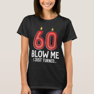 Blow Me I Turned 60 Years Old Funny 60th Birthday T-Shirt