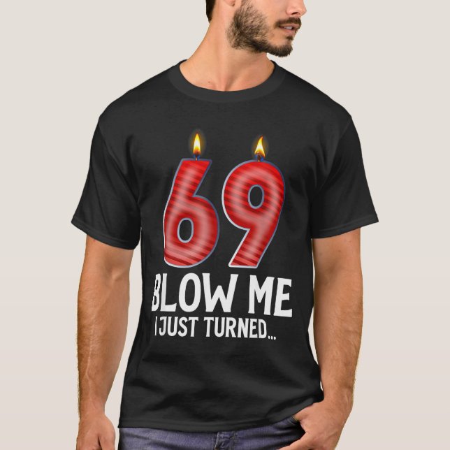 Blow Me I Turned 69 Years Old Funny 69th Birthday  T-Shirt (Front)