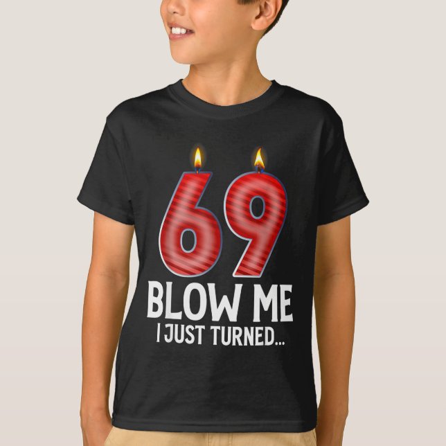 Blow Me I Turned 69 Years Old Funny 69th Birthday  T-Shirt (Front)
