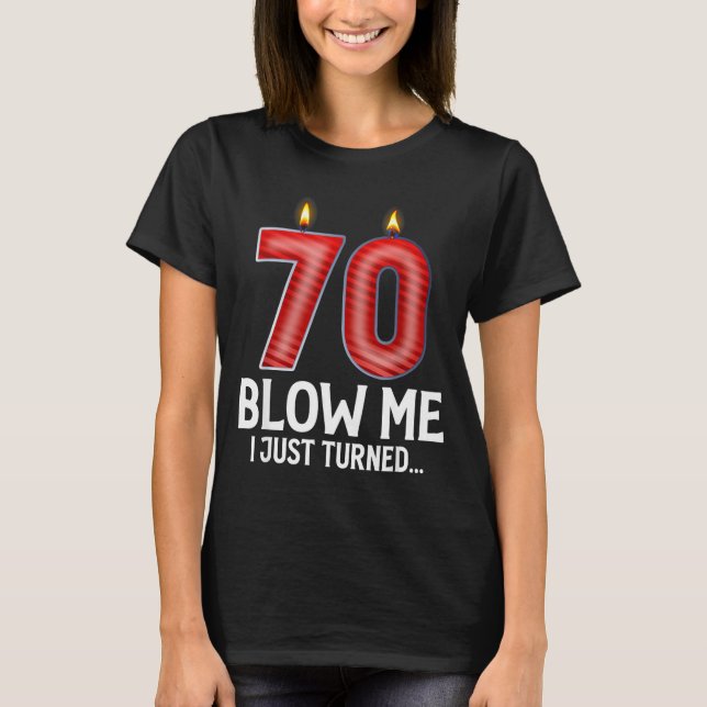 Blow Me I Turned 70 Years Old Funny 70th Birthday  T-Shirt (Front)