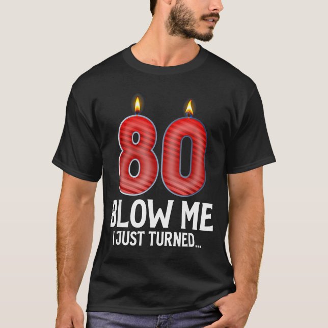 Blow Me I Turned 80 Years Old Funny 80th Birthday  T-Shirt (Front)