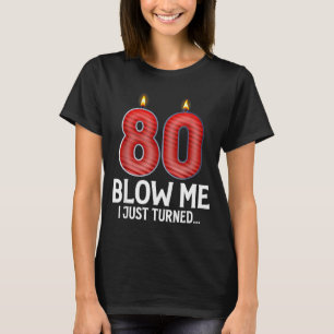 Blow Me I Turned 80 Years Old Funny 80th Birthday T-Shirt