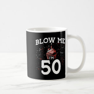 Blow Me I'm 50 Pun Fifty Birthday Gag Funny Saying Coffee Mug