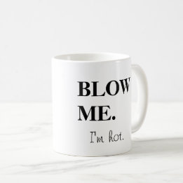 Blow me. I'm hot Coffee Mug
