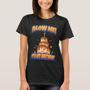Blow Me It's My Birthday And Sarcastic Idea T-Shirt