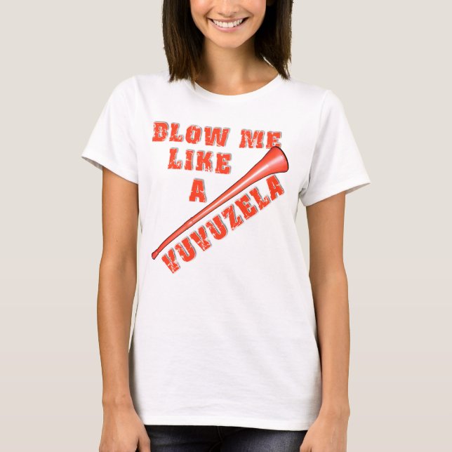 Blow Me Like a Vuvuzela Funny Tshirts (Front)