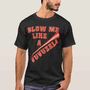 Blow Me Like a Vuvuzela Funny Tshirts