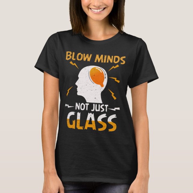 Blow Minds Glassblowing Glassblower Glassworker Gl T-Shirt (Front)