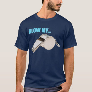 Blow my whistle t-shirt