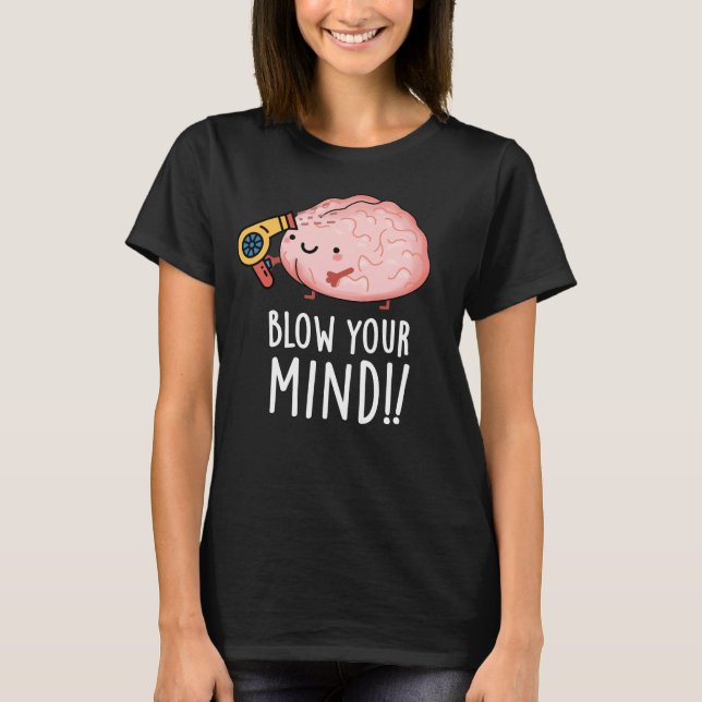 Blow Your Mind Funny Brain Pun Dark BG T-Shirt (Front)
