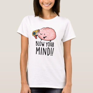 Blow Your Mind Funny Brain Pun  T-Shirt