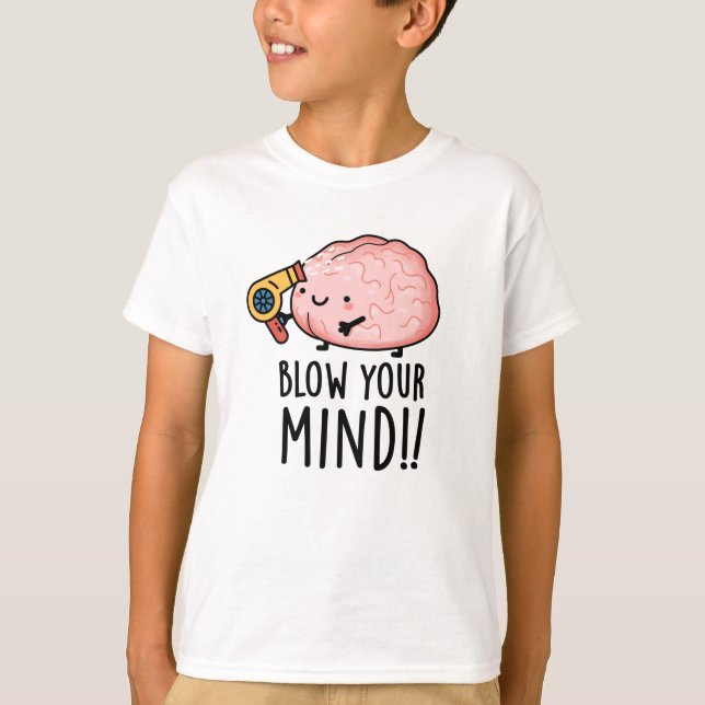 Blow Your Mind Funny Brain Pun  T-Shirt (Front)