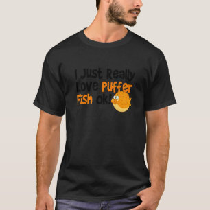 Blowfish I Just Really Love Puffer Fish 1 T-Shirt