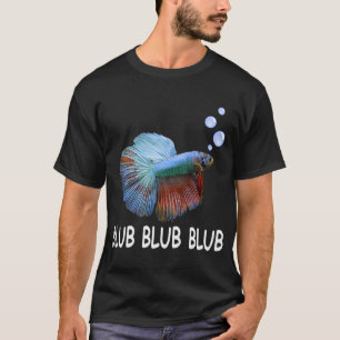 Blub Blub Blub Betta Fish  Owner Lover Gift T-Shirt