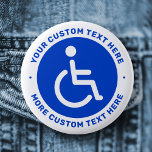 Blue disabled symbol and custom text 2 inch round button<br><div class="desc">Badge featuring the classic disabled symbol,  a man in a wheelchair,  on a circular,  blue background with your custom text above and below. Follow us on Facebook: @businessstationery or Instagram: @business.perfectlycustom for more products,  news,  sales and more. Perfectlycustom.com</div>