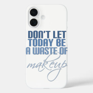 Blue Don't let today be a waste of makeup iPhone 16 Case