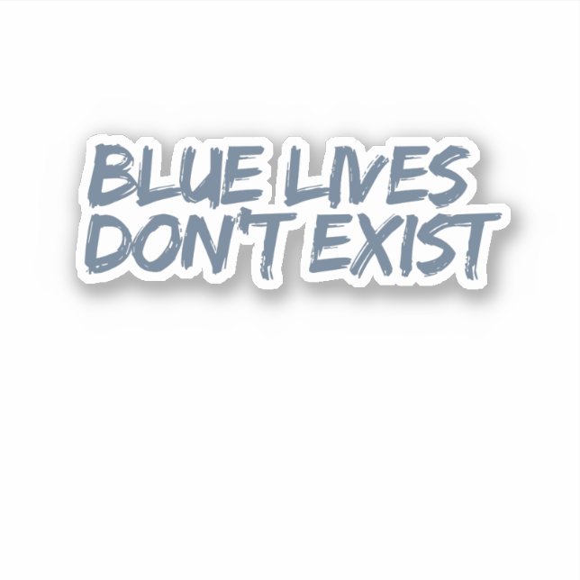 Blue Lives Don’t Exist Sticker (Front)