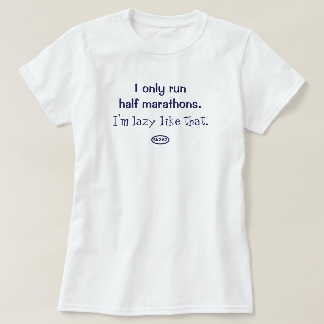 Blue text: I only run halfs. I'm lazy like that. T-Shirt (Design Front)