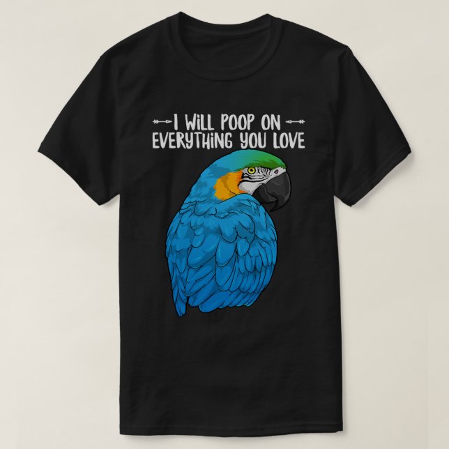 Blue Yellow Macaw Parrot Will Poop On Everything Y T-Shirt (Design Front)