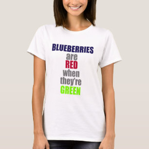 Blueberries are Red when they're Green T-Shirt