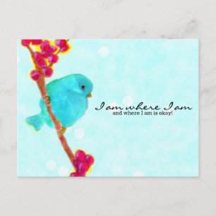 Bluebird - I am where I am and where I am is okay! Postcard