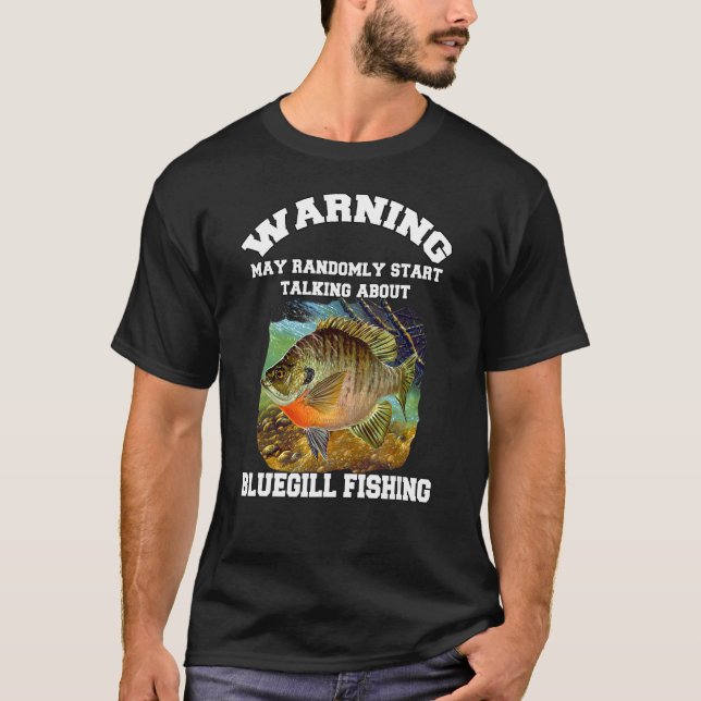 Bluegill Fisherman Warning May Randomly Talking Ab T-Shirt (Front)
