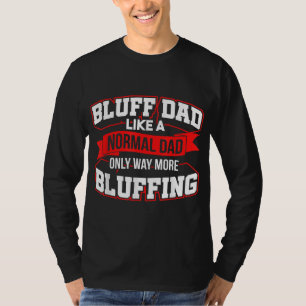 Bluff Dad Like A Normal Dad Only Way More Bluffing T-Shirt