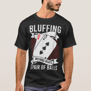 Bluffing Nothing Beats A Pair Of Balls Funny Poker T-Shirt