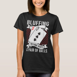 Bluffing Nothing Beats A Pair Of Balls Funny Poker T-Shirt