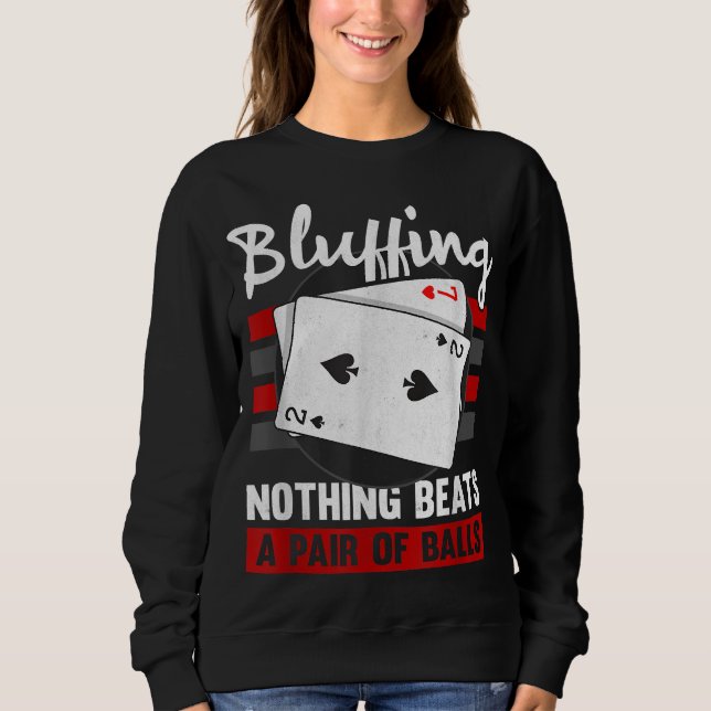 Bluffing Nothing Beats A Pair Of Balls Sweatshirt (Front)