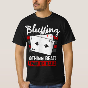 Bluffing Nothing Beats A Pair Of Balls T-Shirt