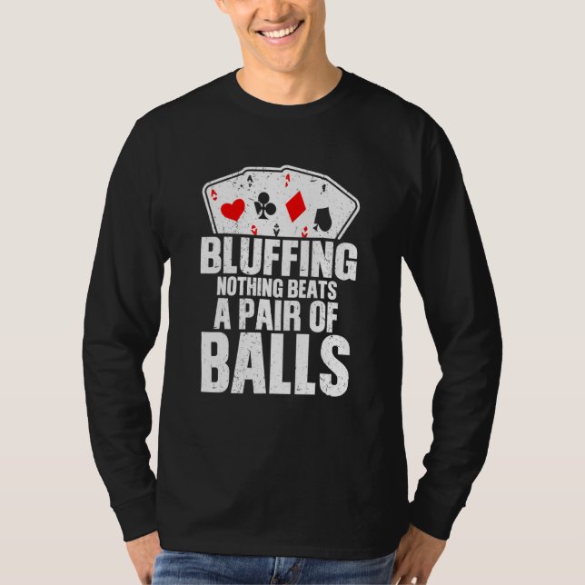 Bluffing Nothing Beats A Pair Of Balls T-Shirt (Front)