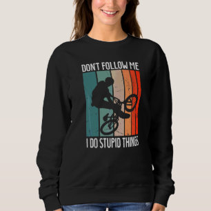 Bmx Bike Rims Bars Don´t Follow Me I Do Stupid Thi Sweatshirt